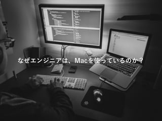 なぜエンジニアは、Macを使っているのか？
 