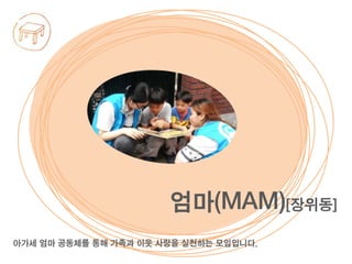 아가세 엄마 공동체를 통해 가족과 이웃 사랑을 실천하는 모임입니다.
엄마(MAM)[장위동]
 