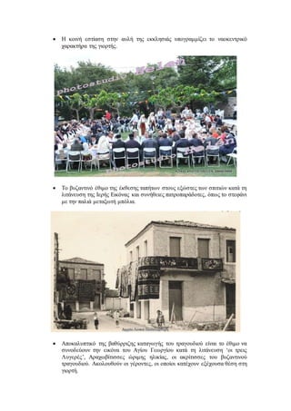  Η κοινή εστίαση στην αυλή της εκκλησιάς υπογραμμίζει το ναοκεντρικό
χαρακτήρα της γιορτής.
 Το βυζαντινό έθιμο της έκθεσης ταπήτων στους εξώστες των σπιτιών κατά τη
λιτάνευση της Ιερής Εικόνας και συνήθειες πατροπαράδοτες, όπως το στεφάνι
με την παλιά μεταξωτή μπόλια.
 Αποκαλυπτικό της βαθύρριζης καταγωγής του τραγουδιού είναι το έθιμο να
συνοδεύουν την εικόνα του Αγίου Γεωργίου κατά τη λιτάνευση ‘οι τρεις
Λυγερές’, Αραχωβίτισσες ώριμης ηλικίας, οι ακρίτισσες του βυζαντινού
τραγουδιού. Ακολουθούν οι γέροντες, οι οποίοι κατέχουν εξέχουσα θέση στη
γιορτή.
 