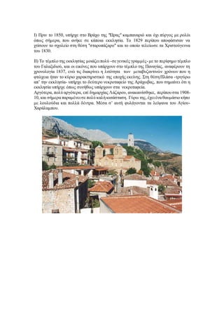 Ι) Πριν το 1850, υπήρχε στο Βράχο της ʺΏραςʺ καμπαναριό και όχι πύργος με ρολόι
όπως σήμερα, που ανήκε σε κάποια εκκλησία. Το 1829 περίπου αποφάσισαν να
χτίσουν το σχολείο στη θέση ʺσταροπάζαροʺ και το οποίο τελείωσε τα Χριστούγεννα
του 1830.
ΙΙ) Το τέμπλο της εκκλησίας μοιάζει πολύ -σεγενικές γραμμές- με το περίφημο τέμπλο
του Γαλαξιδιού, και οι εικόνες που υπάρχουν στο τέμπλο της Παναγίας, αναφέρουν τη
χρονολογία 1837, ενώ τις διακρίνει η λιτότητα των μεταβυζαντινών χρόνων που η
φτώχεια ήταν το κύριο χαρακτηριστικό της εποχής εκείνης. Στη θέση Πλάσα -τριγύρω
απ’ την εκκλησία- υπήρχε το δεύτερο νεκροταφείο της Αράχωβας, που σημαίνει ότι η
εκκλησία υπήρχε όπως συνήθως υπάρχουν στα νεκροταφεία.
Αργότερα, πολύ αργότερα, επί δημαρχίας Λάζαρου, ανακαινίσθηκε, περίπου στα 1908-
10, και σήμερα παραμένει σε πολύ καλή κατάσταση. Γύρω της, έχει ένα θαυμάσιο κήπο
με λουλούδια και πολλά δέντρα. Μέσα σ’ αυτή φυλάγονται τα λείψανα του Αγίου-
Χαράλαμπου.
 