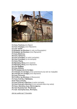 11) Άγιος Νικόλαος (στο Βαρκό)
12) Άγιοι Ταξιάρχες (στον Παρνασσό)
13) Αγία Τριάδα
15) Κοίμηση της Θεοτόκου (ο ναός του Κοιμητηρίου)
16) Κοίμηση της Θεοτόκου (στον Παρνασσό)
17) Άγιος Βασίλειος
18) Άγιος Τρύφωνας
19) Άγιος Ευστάθιος (το παλιό εκκλησάκι)
20) Άγιος Ευστάθιος (η νέα εκκλησία)
21) Άγιος Μηνάς
22) Προφήτης Ηλίας (στον ελαιώνα)
23) Προφήτης Ηλίας (στον Παρνασσό)
24) Αγία Βαρβάρα
25) Άγιος Βλάσιος
26) Μεταμόρφωση του Σωτήρος
27) Ανάληψη του Σωτήρος (στην κατασκήνωση έξω από την Αράχωβα)
28) Ανάληψη του Σωτήρος (στον Παρνασσό)
29) Άγιος Στυλιανός
30) Γενέθλιο της Θεοτόκου (ή Παναγιωτού)
31) Άγιος Ιωάννης ο Πρόδρομος
32) Ο Τίμιος Σταυρός
33) Άγιος Ιωάννης ο Θεολόγος (η παλιά εκκλησία)
34) Άγιος Ιωάννης ο Θεολόγος (η νέα εκκλησία δίπλα στην παλιά)
35) Άγιος Αθανάσιος-Άγιος Παντελεήμονας
36) Αγία Κυριακή-Αγία Μαγδαληνή
37) Αγία Αικατερίνη-Άγιος Φανούριος
Από την ομάδα της Γ΄ Γυμνασίου
 