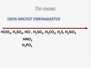 HClO4, H2SO4, HCl , H2SO3, H2СO3, H2S, H2SiO3
HNO3
H3PO4
 