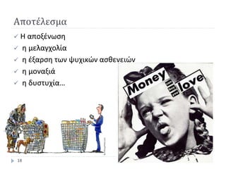 Αποτέλεσμα
 Η αποξένωση
 η μελαγχολία
 η έξαρση των ψυχικών ασθενειών
 η μοναξιά
 η δυστυχία…
18
 