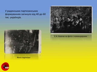 У радянських партизанських
формуваннях загинуло від 40 до 60
тис. українців.
С.А. Ковпак на фото с командирами
Фото партизан
 