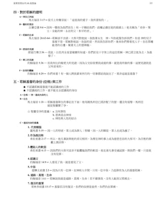 基要真理系列 (4) 基督論 2/2
四．對於耶穌的證明
A‧神自己所說
馬太福音 3:17 ─ 從天上有聲音說：「這是我的愛子，我所喜悅的。」
B‧舊約的預言
以賽亞書 9:6 ─ 因有一嬰孩為我們而生；有一子賜給我們。政權必擔在他的肩頭上；他名稱為「奇妙、策
士、全能的神、永在的父、和平的君」。
C‧耶穌的自承
馬太福音 26:63-64─耶穌卻不言語。大祭司對他說、我指著永生 神、叫你起誓告訴我們、你是 神的兒子
基督不是。耶穌對他說、你說的是．然而我告訴你們、後來你們要看見人子、坐在那權
能者的右邊、駕著天上的雲降臨。
D‧使徒的見證
使徒行傳 2:36 ─ 故此，以色列全家當確實的知道，你們釘在十字架上的這位耶穌，神已經立他為主，為基
督了。
E‧事工的見證
約翰福音 5:36 ─ 但我有比約翰更大的見證；因為父交給我要我成就的事，就是我所做的事，這便見證我是
父所差來的。
F‧信者的體驗
約翰福音 4:29 ─ 你們來看！有一個人將我素來所行的一切事都給我說出了，莫非這就是基督？
五．耶穌基督的身份 (位格) 與工作
★ 不認識耶穌基督就不能認識祂的工作
★ 不認識祂的工作，就不能完全認識祂的身份
A‧位格 ─ 神，道成肉身的人
B‧出生
馬太福音 1:18 ─ 耶穌基督降生的事記在下面：他母親馬利亞已經許配了約瑟，還沒有迎娶，馬利亞
就從聖靈懷了孕。
☆ 聖靈受孕的意義： a. 沒有罪性
b. 恩典是由神來
c. 神性與人性的結合
C‧道成肉身的意義
1. 代表順服
羅馬書 5:19 ─ 因一人的悖逆，眾人成為罪人；照樣，因一人的順從，眾人也成為義了。
2.作為挽回祭
希伯來書 2:17 ─ 所以，他凡事該與他的弟兄相同，為要在神的事上成為慈悲忠信的大祭司，為百姓的罪
獻上挽回祭。
3.體貼人的軟弱
希伯來書 4:15 ─ 因我們的大祭司並非不能體恤我們的軟弱。他也曾凡事受過試探，與我們一樣，只是他
沒有犯罪。
4.認識父
約翰福音 14:9 ─ 人看見了我，就是看見了父。
5.中保
提摩太前書 2:5 ─ 因為只有一位神，在神和人中間，只有一位中保，乃是降世為人的基督耶穌。
6. 道路，真理，生命
約翰福音 14:6 ─ 耶穌說我就是道路、真理、生命；若不藉著我，沒有人能到父那裡去。
7. 復活的重要
哥林多前書 15:17 ─ 基督若沒有復活，你們的信便是徒然，你們仍在罪裡。
 