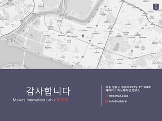 Makers Innovation Lab / 이호현
감사합니다
서울 성동구 성수이로22길 37, 504호
메이커스 이노베이션 연구소
010.9922.3338
info@milab.kr
2
0
 