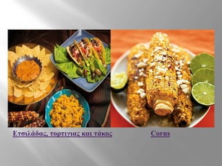 Ετσιλάδας, τορτιγιας και τάκος Corns
 