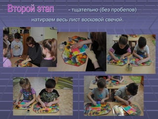 - тщательно (без пробелов)- тщательно (без пробелов)
натираем весь лист восковой свечой.натираем весь лист восковой свечой.
 