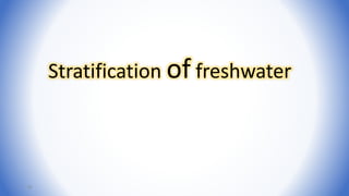 18
Stratification of freshwater
 