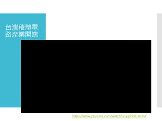 台灣積體電
路產業開端
https://www.youtube.com/watch?v=y9RRU1tsHnY
 