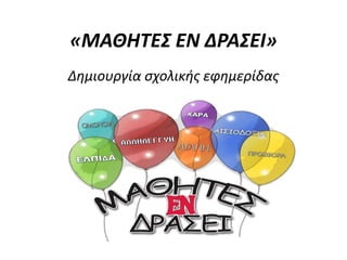 «ΜΑΘΗΤΕΣ ΕΝ ΔΡΑΣΕΙ»
Δημιουργία σχολικής εφημερίδας
 