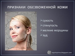 topchiyirina.blogspot.com
сухость
стянутость
мелкие морщины
зуд
 
