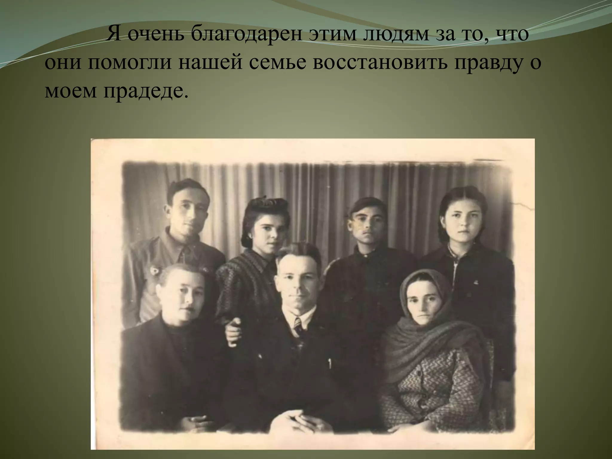 Я очень благодарен этим людям за то, что
они помогли нашей семье восстановить правду о
моем прадеде.
 