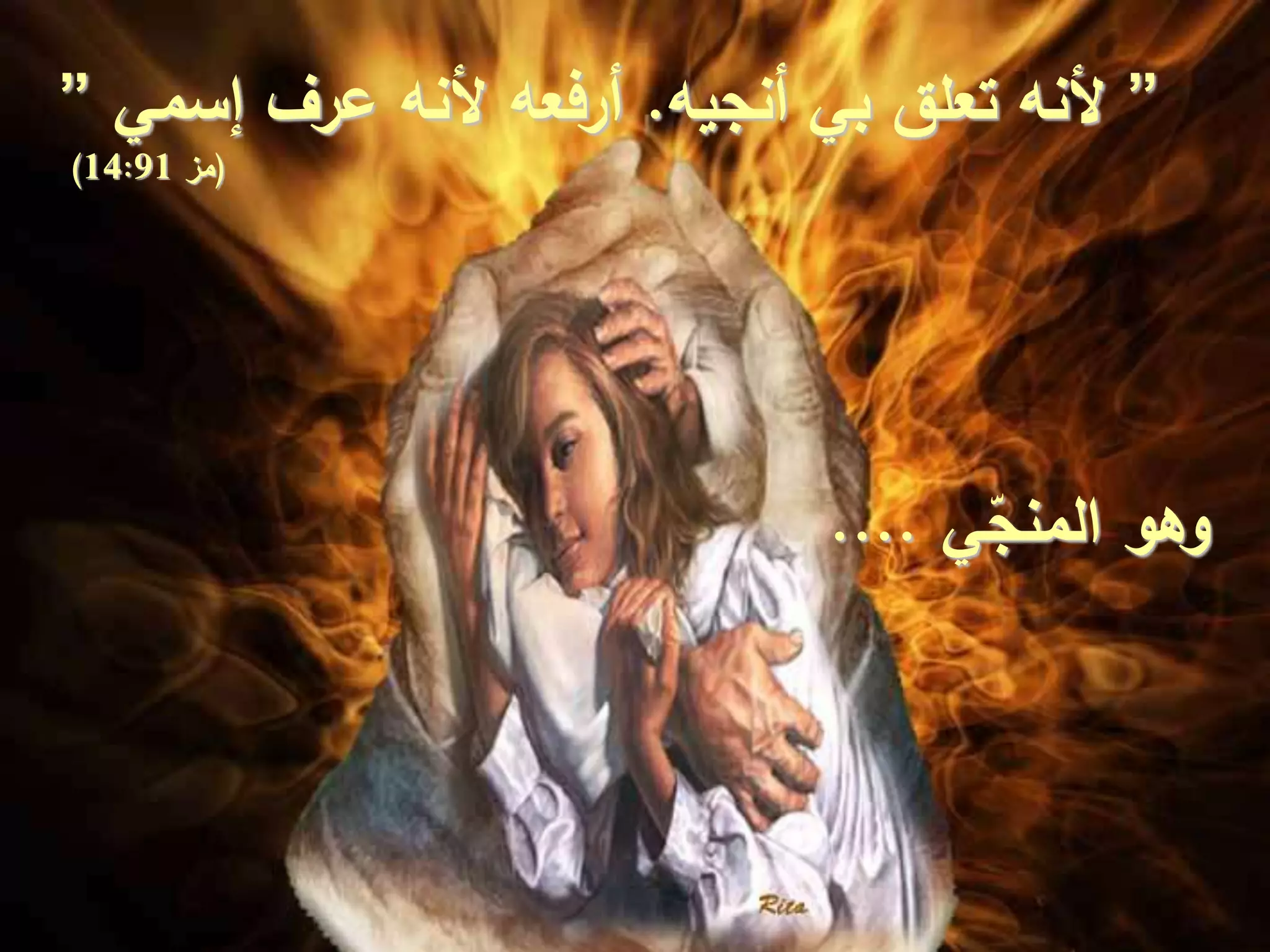 ”‫أنجيه‬ ‫بي‬ ‫تعلق‬ ‫ألنه‬.‫إسمي‬ ‫عرف‬ ‫ألنه‬ ‫أرفعه‬”
(‫مز‬14:91)
‫ي‬ّ‫المنج‬ ‫وهو‬....
 