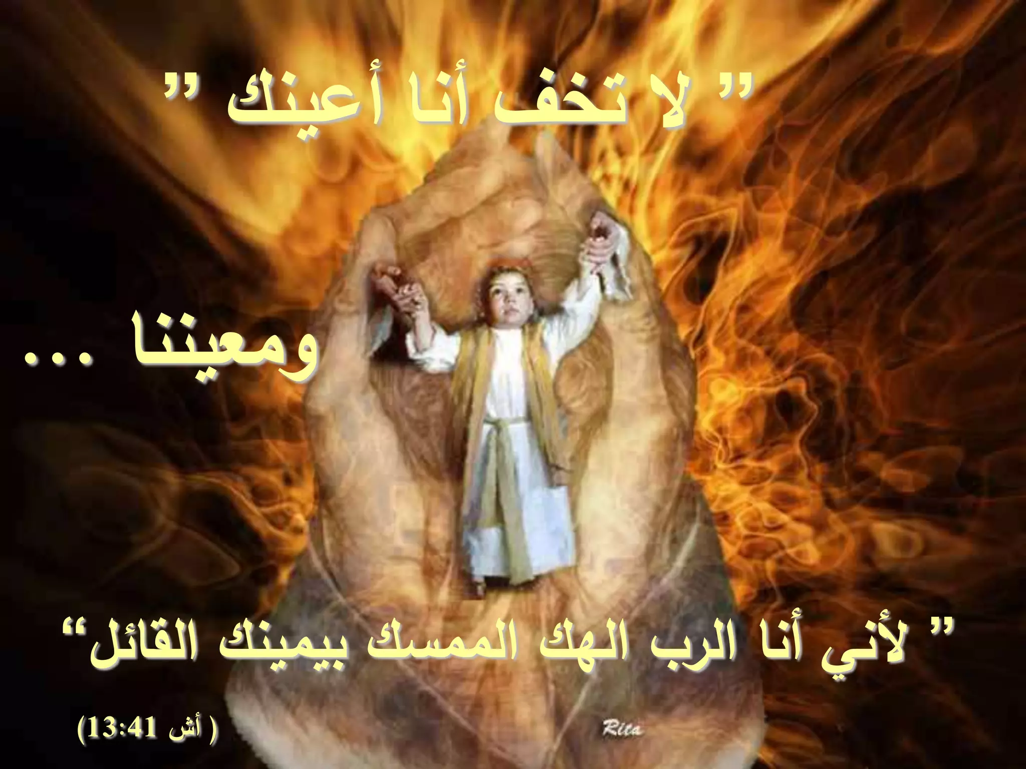 ”‫القائل‬ ‫بيمينك‬ ‫الممسك‬ ‫الهك‬ ‫الرب‬ ‫أنا‬ ‫ألني‬“
(‫أش‬13:41)
”‫أعينك‬ ‫أنا‬ ‫تخف‬ ‫ال‬”
‫ومعيننا‬...
 