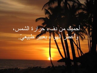 ،‫الشمس‬ ‫ح رارة‬ ‫دفء‬ ‫من‬ ‫أحميك‬
.‫ي‬ّ‫ر‬ ‫طبيع‬ ‫بعبي ر‬ ‫الهواء‬ ‫ط ر‬ّ‫ر‬ ‫أع‬ُ‫ع‬‫و‬
 