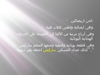  ‫اريبصالين‬ ‫:لحن‬
 ‫فتية‬ ‫للثلث‬ ‫واطس‬ ‫ابصالية‬ ‫.وهي‬
 ‫الحروف‬ ‫على‬ ‫الوميجا‬ ‫إلى‬ ‫اللفا‬ ‫من‬ ‫مرتبة‬ ‫أرباع‬ ‫وهي‬
‫اليونانية‬ ‫الهجائية‬
 ‫ساركيس‬ ‫المعلم‬ ‫وضعها‬ ‫وقبطية‬ ‫يونانية‬ ‫قطعة‬ ‫وهي‬
”‫المسكين‬ ‫عبدك‬ ‫كذلك‬‫ساركيس‬‫دينونة‬ ‫بغير‬ ‫اجعله‬ ..“
 