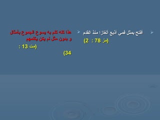 ‫ب‬ ‫الجموع‬ ‫يسوع‬ ‫به‬ ‫كلم‬ ‫كله‬ ‫هذا‬‫ب‬ ‫الجموع‬ ‫يسوع‬ ‫به‬ ‫كلم‬ ‫كله‬ ‫هذا‬‫أ‬‫أ‬‫مثال‬‫مثال‬
‫يكلمهم‬ ‫يكن‬ ‫لم‬ ‫مثل‬ ‫بدون‬ ‫و‬‫يكلمهم‬ ‫يكن‬ ‫لم‬ ‫مثل‬ ‫بدون‬ ‫و‬
‫)مت‬‫)مت‬1313::
3434((
‫أ‬‫أ‬‫فمي‬ ‫بمثل‬ ‫فتح‬‫فمي‬ ‫بمثل‬ ‫فتح‬‫أ‬‫أ‬‫ذيع‬‫ذيع‬‫أ‬‫أ‬‫القدم‬ ‫منذ‬ ‫لغازا‬‫القدم‬ ‫منذ‬ ‫لغازا‬
))‫مز‬‫مز‬7878::22((
 