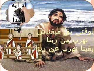 ‫ايه‬ ‫اد‬
‫على‬
‫القدا‬
‫س‬
‫مبقناش‬ ‫بق‬ ‫لوقتى‬
‫ربنا‬ ‫من‬ ‫نهرب‬
‫ربنا‬ ‫عن‬ ‫نهرب‬ ‫بقينا‬
 
