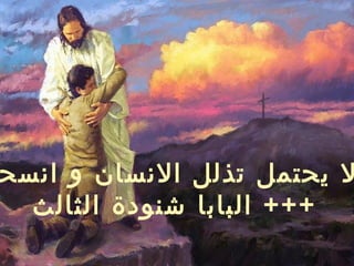 ‫انسح‬ ‫و‬ ‫النسان‬ ‫تذلل‬ ‫يحتمل‬ ‫ل‬
‫الثالث‬ ‫شنودة‬ ‫البابا‬ +++
 