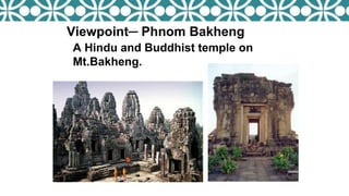 Viewpoint─ Phnom Bakheng
A Hindu and Buddhist temple on
Mt.Bakheng.
 