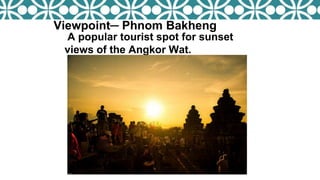 Viewpoint─ Phnom Bakheng
A popular tourist spot for sunset
views of the Angkor Wat.
 