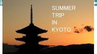 SUMMER
TRIP
IN
KYOTO
 