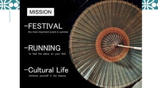 -FESTIVAL
the most important event in summer
-RUNNING
to feel the place on your feet
-Cultural Life
immerse yourself in her beauty
MISSION
 