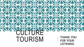 CULTURE
TOURISM
THANK YOU
FOR YOUR
LISTENING
 