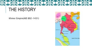 THE HISTORY
Khmer Empire(AD 802-1431)
 