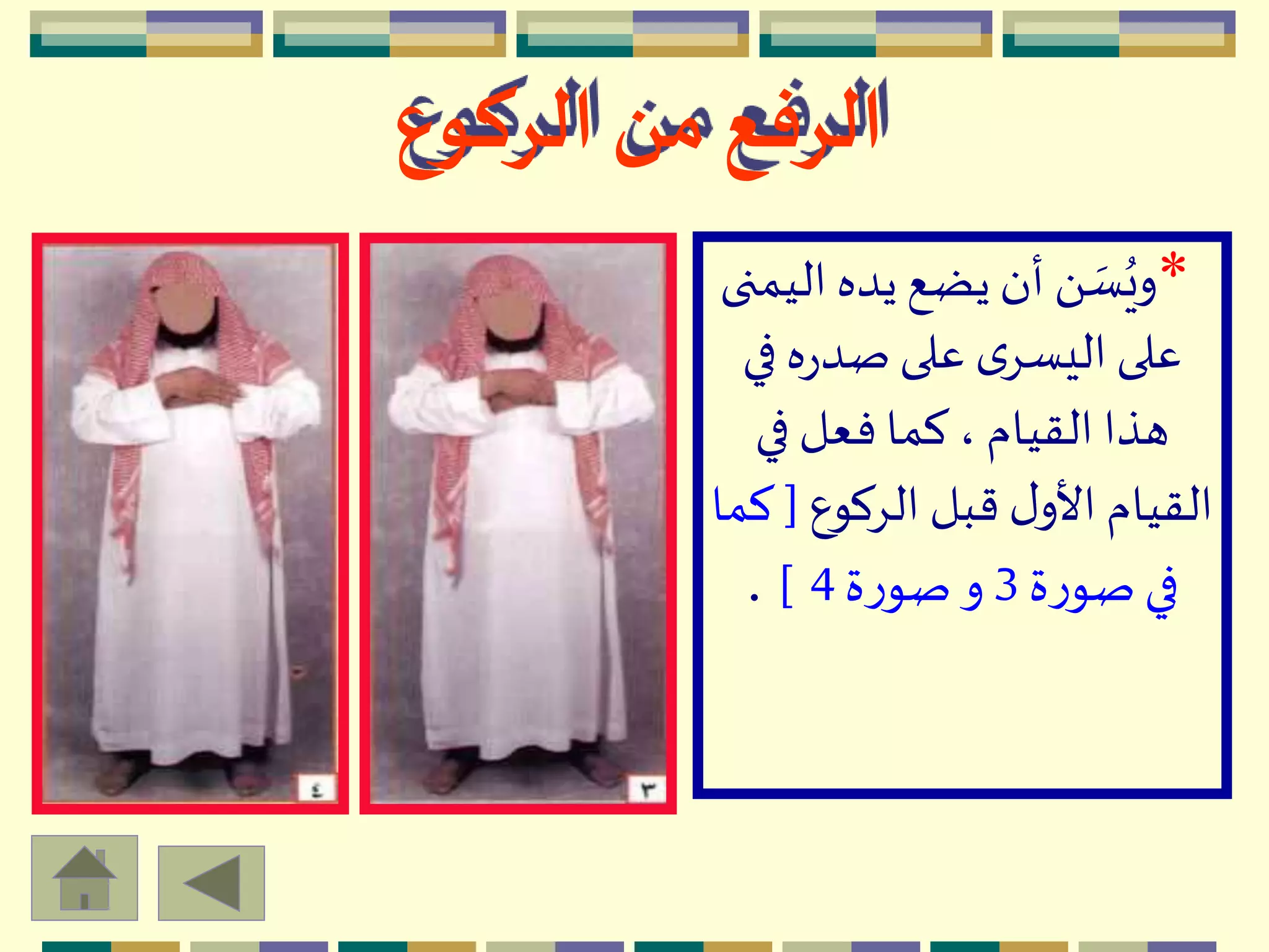‫الركوع‬ ‫من‬ ‫الرفع‬
*‫ال‬ ‫يده‬‫يضع‬ ‫أن‬ َ  ‫ه‬‫س‬ُ‫وي‬‫يمنى‬
‫ف‬ ‫ه‬‫ر‬‫صد‬‫على‬ ‫ى‬ِ‫اليس‬ ‫على‬‫ي‬
‫في‬ ‫فعل‬ ‫كما‬ ، ‫القيام‬ ‫هذا‬
‫الِكوع‬ ‫قبل‬ ‫ل‬‫األو‬ ‫القيام‬[‫كما‬
‫ة‬‫ر‬‫صو‬‫في‬3‫ة‬‫ر‬‫صو‬‫و‬4].
 