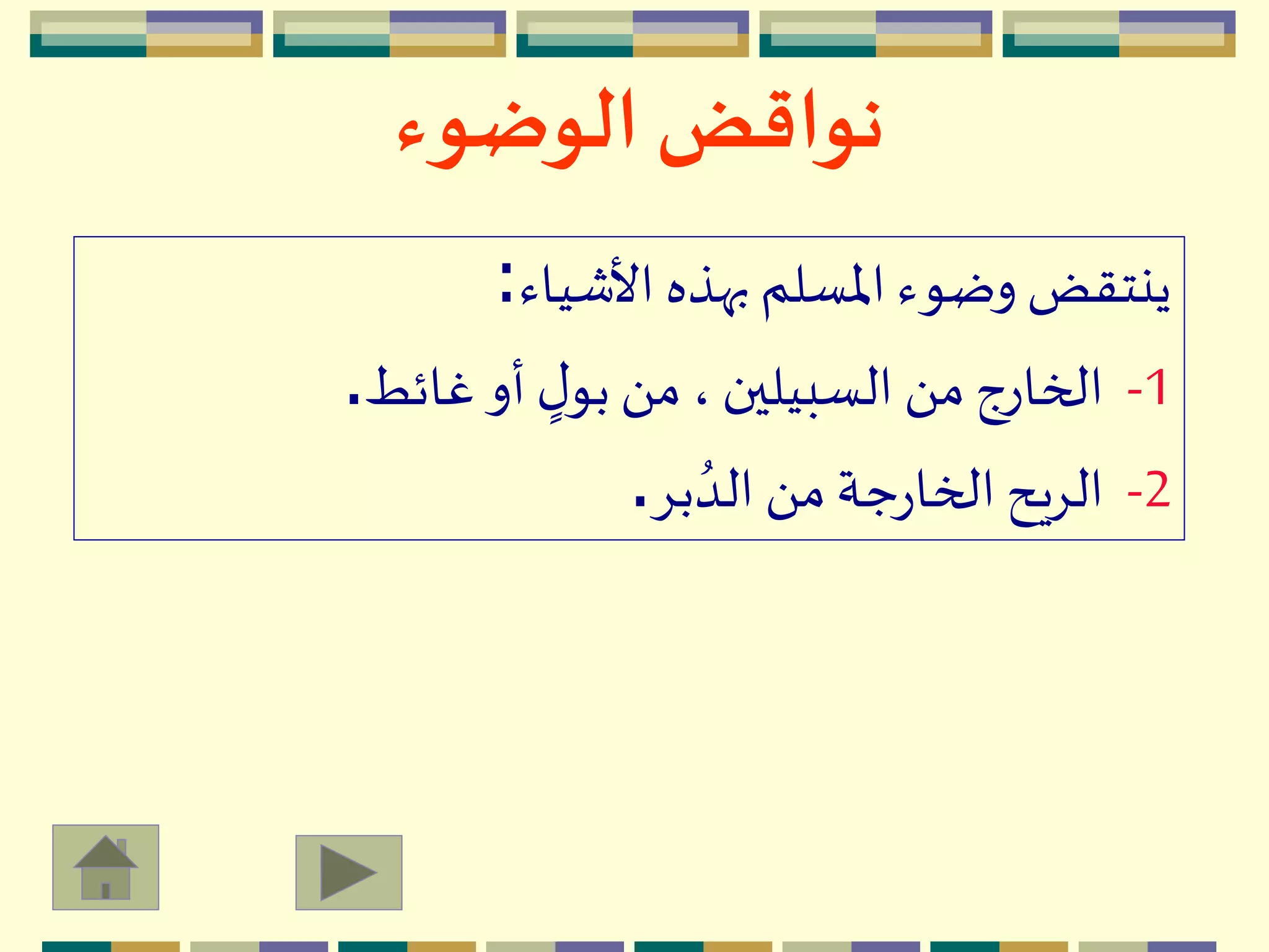 ‫الوضوء‬ ‫نواقض‬
‫األشياء‬ ‫بهذه‬ ‫اْلسلم‬ ‫وضوء‬ ‫ينتقض‬:
1-‫غائط‬ ‫أو‬ ٍ‫ل‬‫بو‬ َ ‫م‬، ‫السبيلين‬ َ ‫م‬‫الخارج‬.
2-ِ‫ب‬ ُ‫الد‬ َ ‫م‬‫جة‬‫ر‬‫الخا‬ ‫الِيح‬.
 