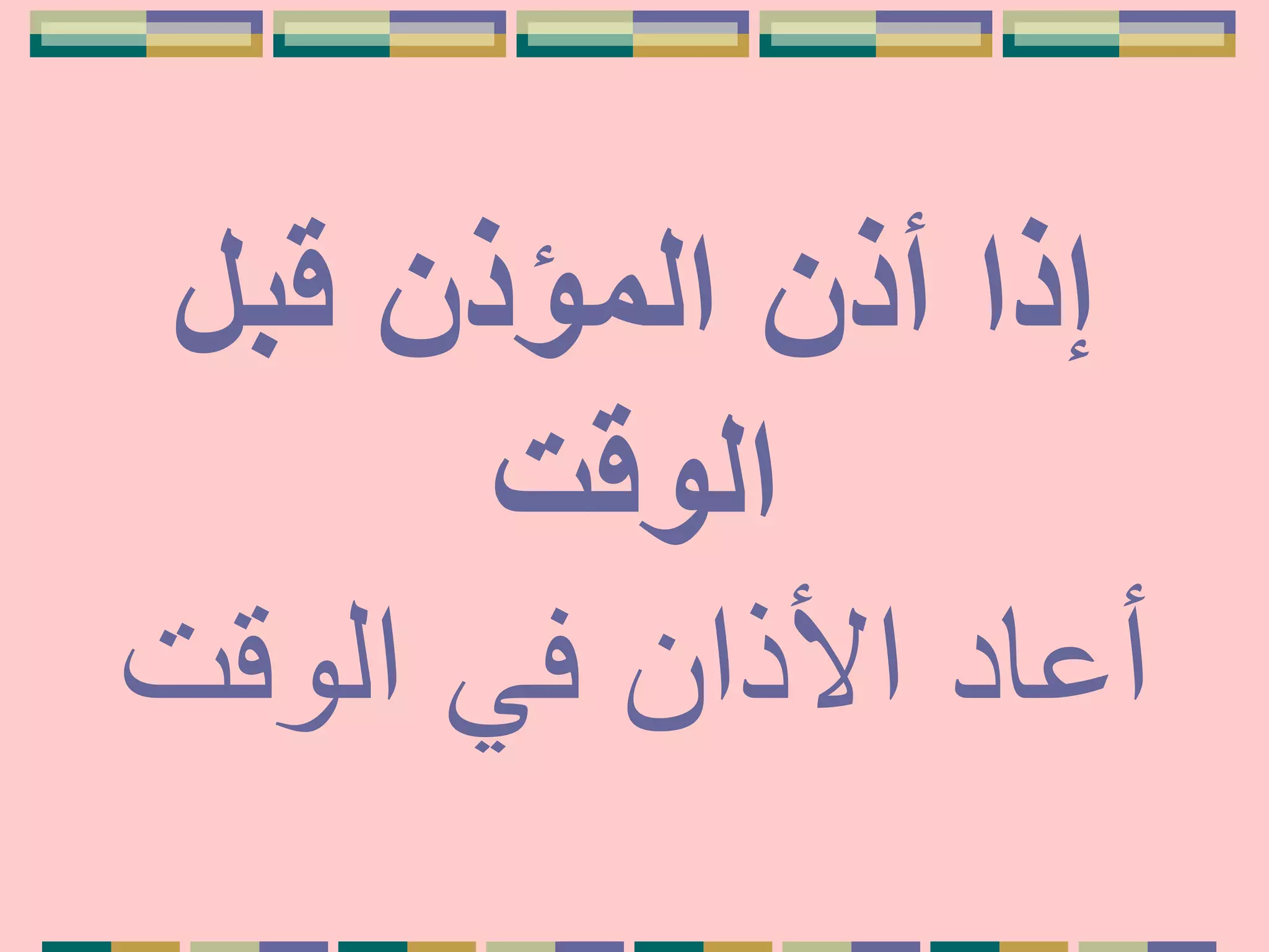 ‫قبل‬ ‫المؤذن‬ ‫أذن‬ ‫إذا‬
‫الوقت‬
‫الوقت‬ ‫في‬ ‫األذان‬ ‫أعاد‬
 