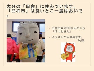 大分の「田舎」に住んでいます。
「臼杵市」は良いとこ一度はおいで
。
• 臼杵市観光PRゆるキャラ
「ほっとさん」
• イラストから中身まで。
by嫁
 