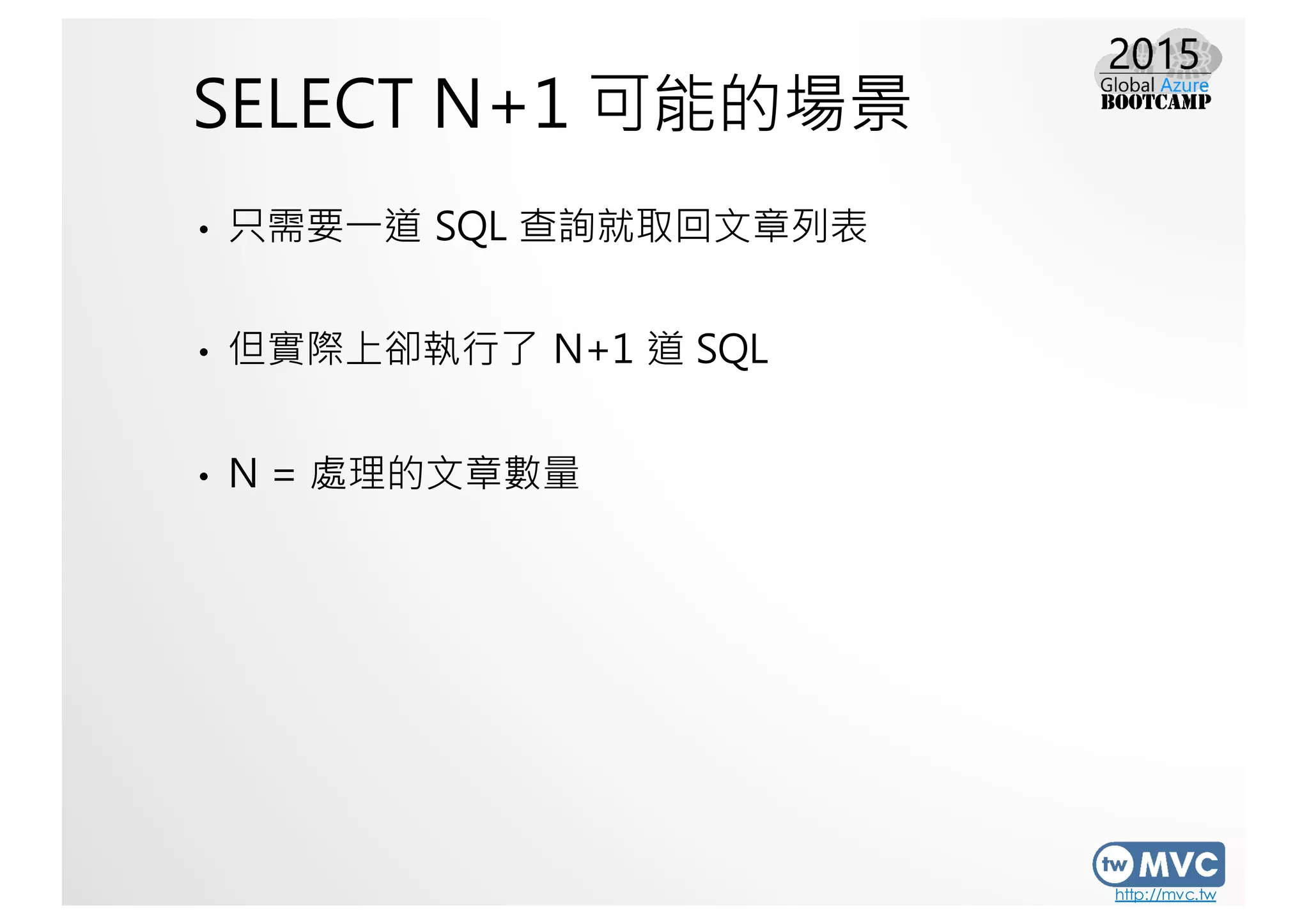 http://mvc.tw
SELECT N+1 可能的場景
• 只需要一道 SQL 查詢就取回文章列表
• 但實際上卻執行了 N+1 道 SQL
• N = 處理的文章數量
 