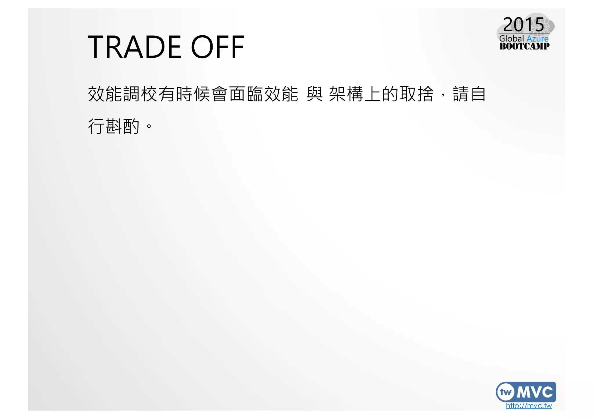 http://mvc.tw
TRADE OFF
效能調校有時候會面臨效能 與 架構上的取捨，請自
行斟酌。
 