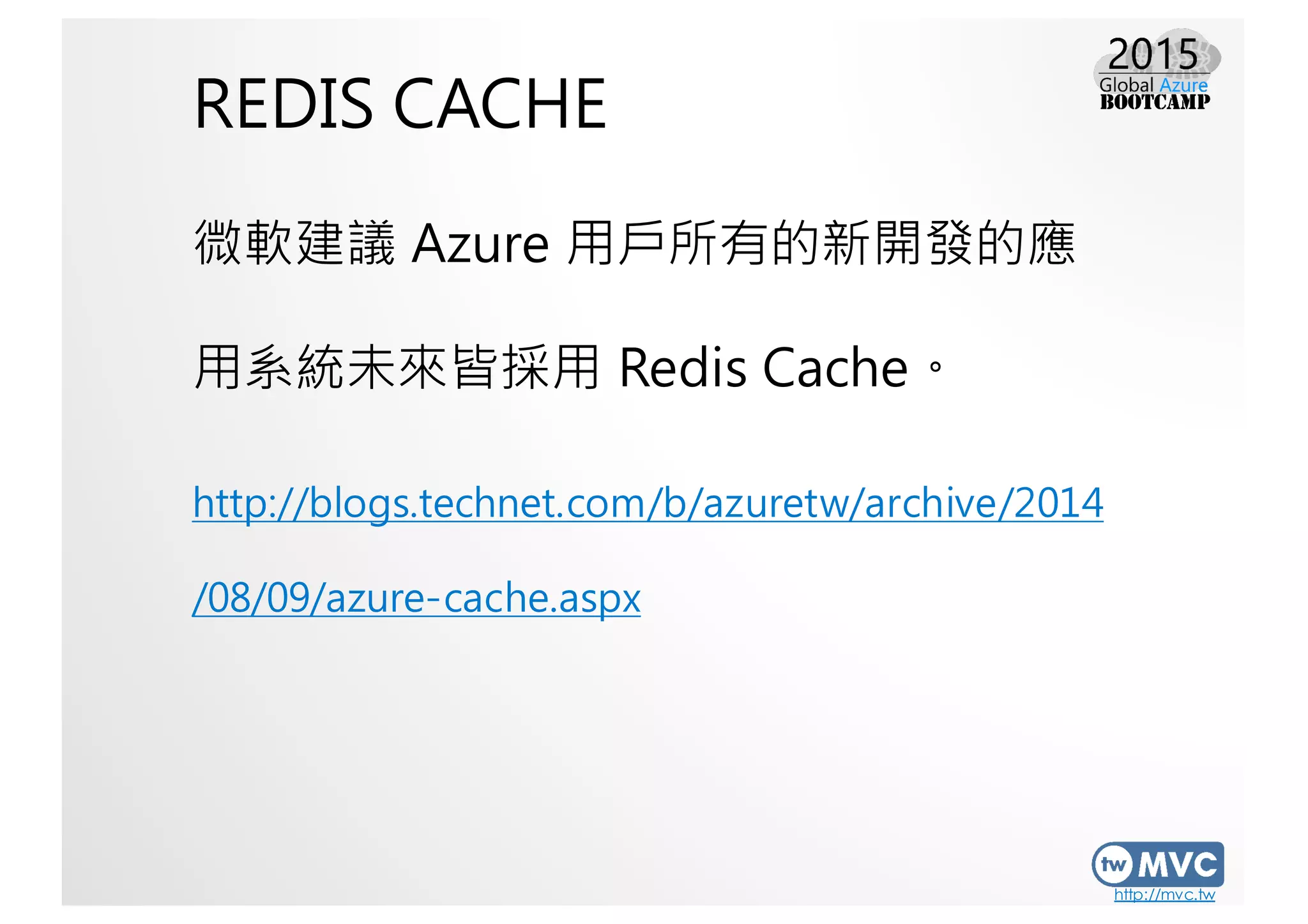 http://mvc.tw
REDIS CACHE
微軟建議 Azure 用戶所有的新開發的應
用系統未來皆採用 Redis Cache。
http://blogs.technet.com/b/azuretw/archive/2014
/08/09/azure-cache.aspx
 