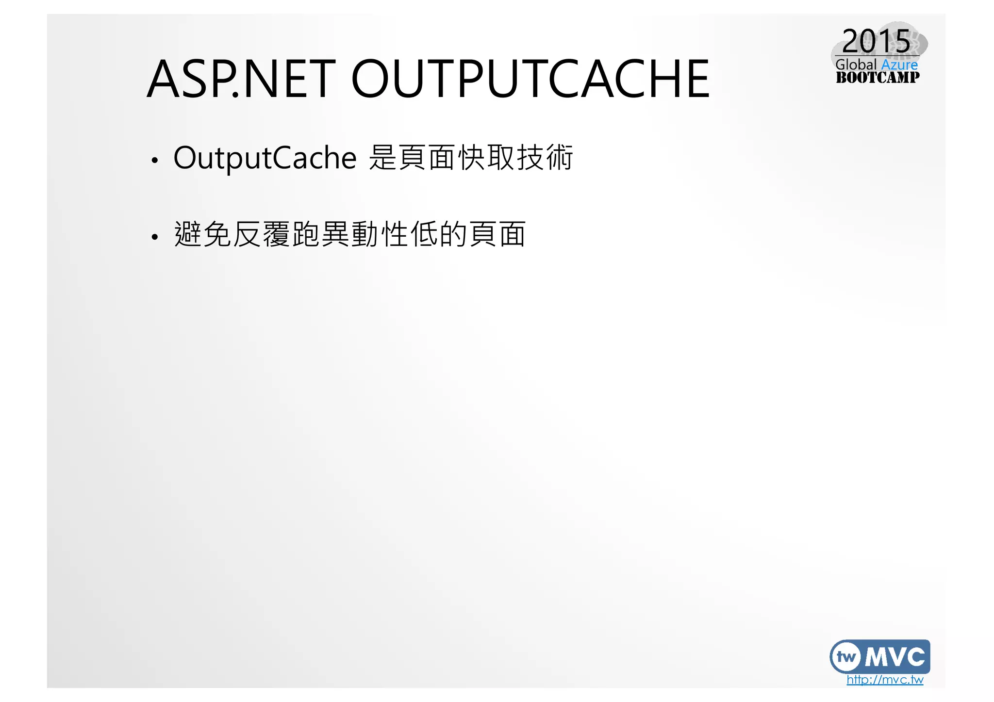 http://mvc.tw
ASP.NET OUTPUTCACHE
• OutputCache 是頁面快取技術
• 避免反覆跑異動性低的頁面
 