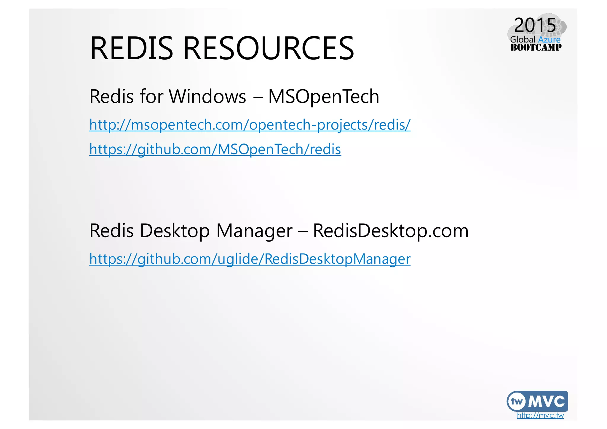 http://mvc.tw
REDIS RESOURCES
Redis for Windows – MSOpenTech
http://msopentech.com/opentech-projects/redis/
https://github.com/MSOpenTech/redis
Redis Desktop Manager – RedisDesktop.com
https://github.com/uglide/RedisDesktopManager
 