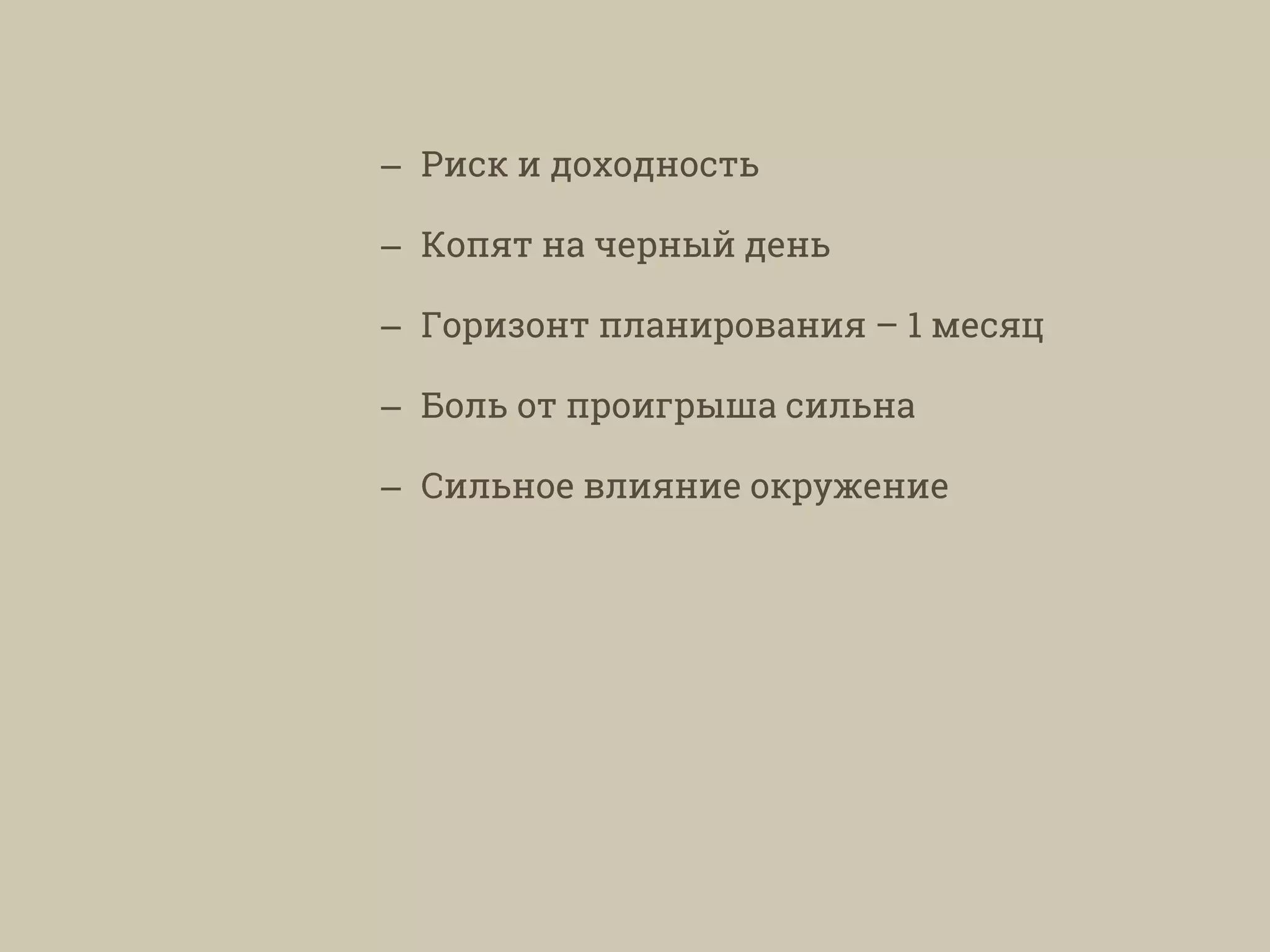 – Риск и доходность
– Копят на черный день
– Горизонт планирования – 1 месяц
– Боль от проигрыша сильна
– Сильное влияние окружение
 