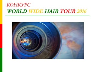 КОНКУРС
WORLD WIDE HAIR TOUR 2016
 