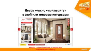 Дверь можно «примерить»
в свой или типовые интерьеры
Каждый 3-й просматривает, а каждый 20-й
загружает свой интерьер
 