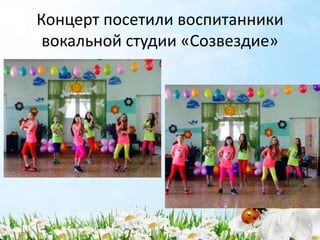 Концерт посетили воспитанники
вокальной студии «Созвездие»
 