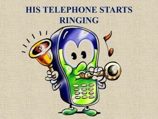 HIS TELEPHONE STARTS
RINGING