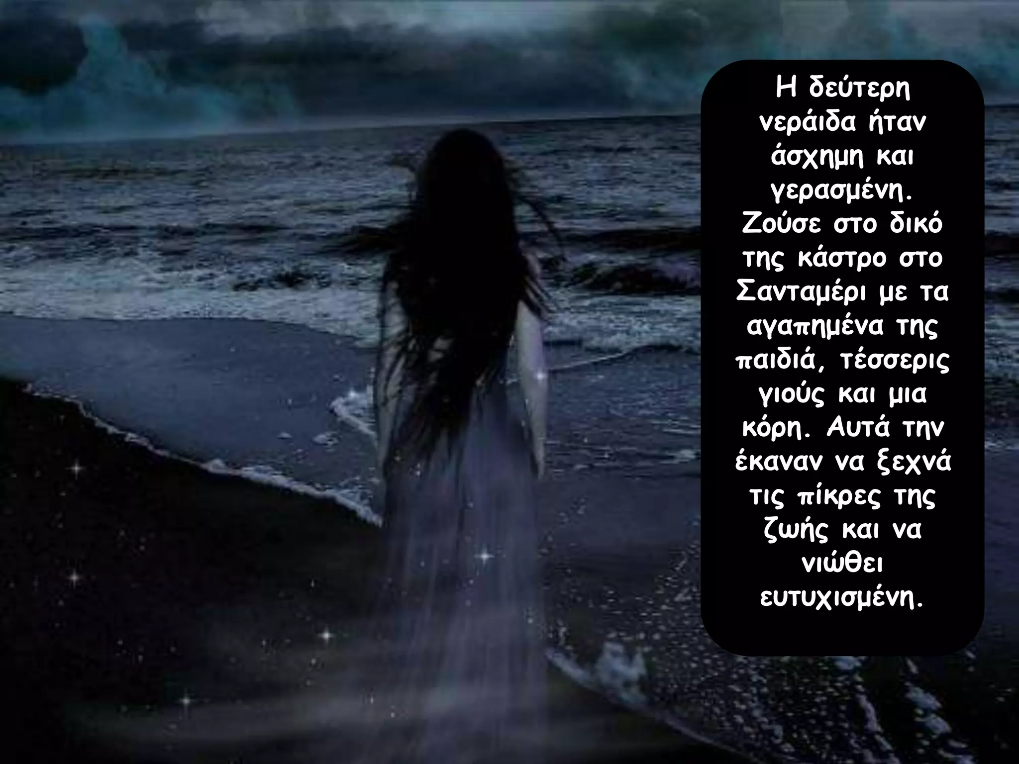 Η δεύτερη
νεράιδα ήταν
άσχημη και
γερασμένη.
Ζούσε στο δικό
της κάστρο στο
Σανταμέρι με τα
αγαπημένα της
παιδιά, τέσσερις
γιούς και μια
κόρη. Αυτά την
έκαναν να ξεχνά
τις πίκρες της
ζωής και να
νιώθει
ευτυχισμένη.
 