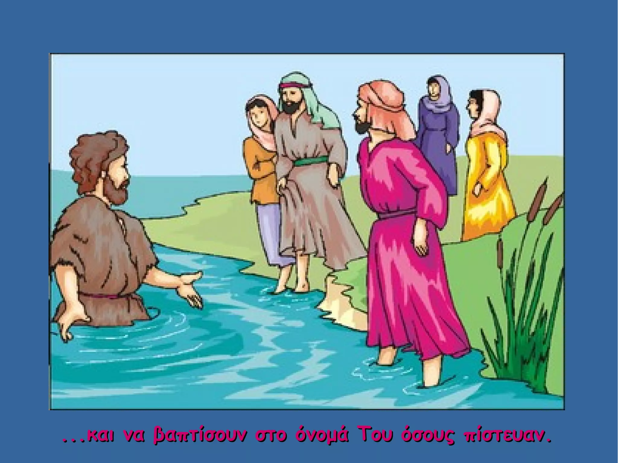 ...και να βαπτίσουν στο όνομά Του όσους πίστευαν....και να βαπτίσουν στο όνομά Του όσους πίστευαν.
 