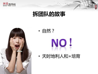 拆团队的故事
• 自然？
• 天时地利人和+培育
 