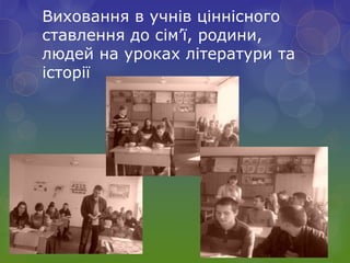 Виховання в учнів ціннісного
ставлення до сім’ї, родини,
людей на уроках літератури та
історії
 