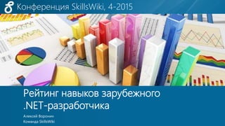 Конференция SkillsWiki, 4-2015
© SkillsWiki, 2015
Конференция SkillsWiki, 4-2015
Рейтинг навыков зарубежного
.NET-разработчика
Алексей Воронин
Команда SkillsWiki
 