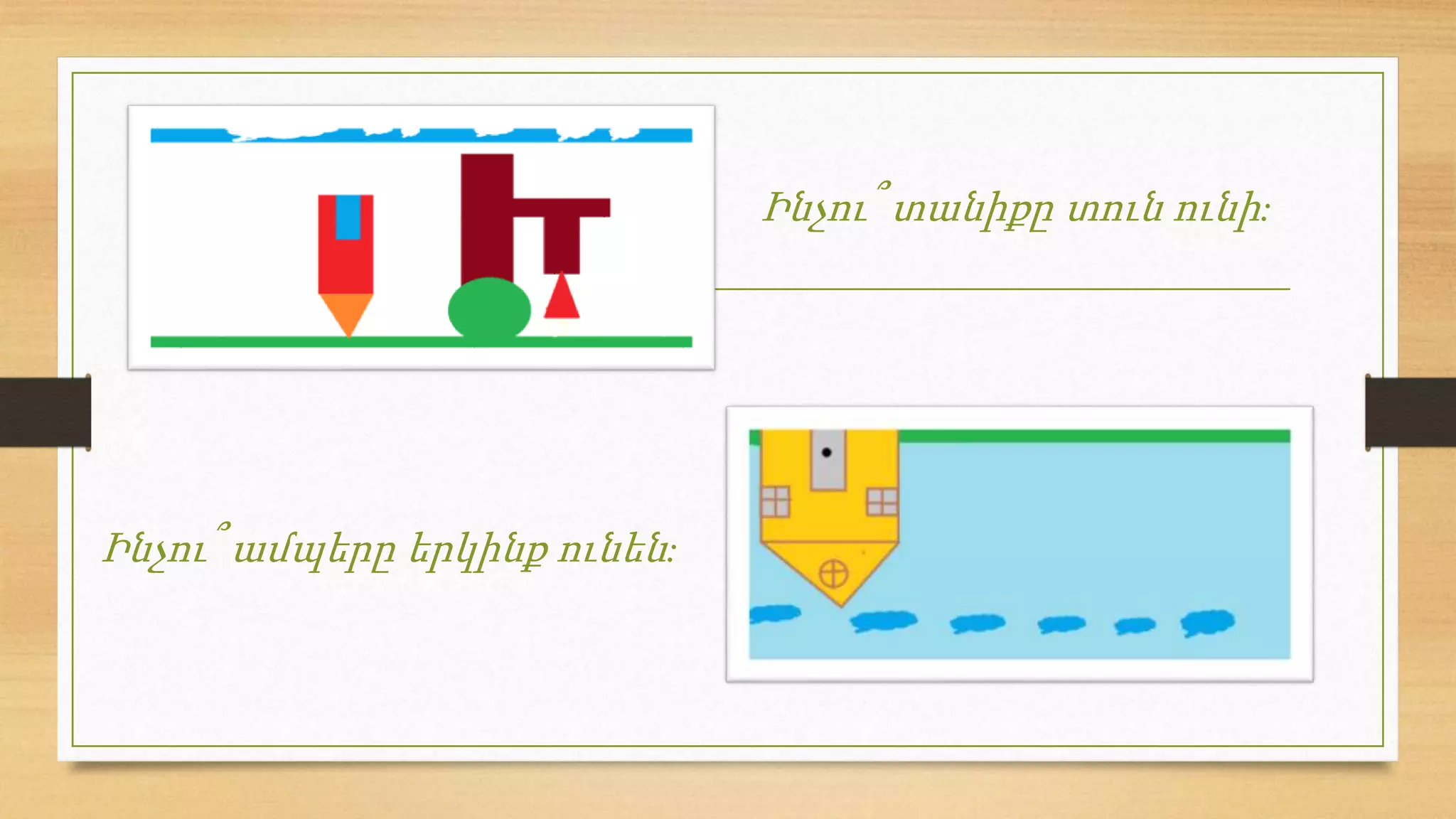 Ինչու՞ ամպերը երկինք ունեն:
Ինչու՞ տանիքը տուն ունի:
 